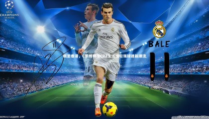 乐竟官网|朝圣香港，C罗博物馆CRZ生活馆引领球迷新潮流