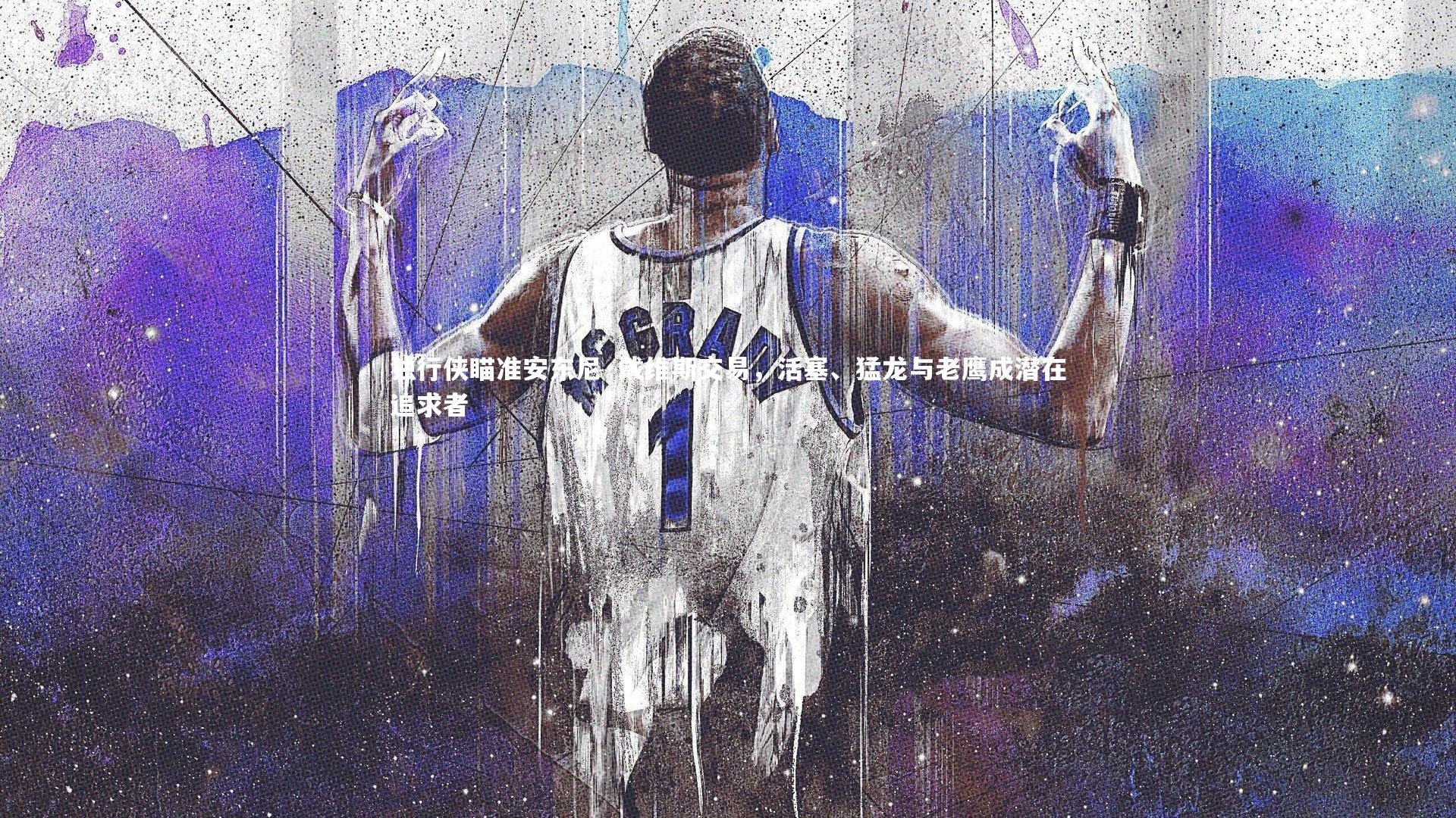 独行侠瞄准安东尼·戴维斯交易，活塞、猛龙与老鹰成潜在追求者